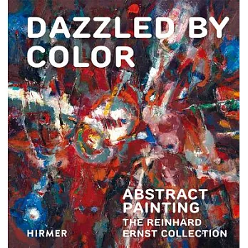 Dazzled by Color: Abstract Painting. the Reinhard Ernst Collection
