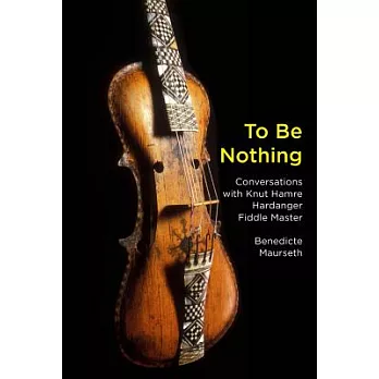 To Be Nothing: Conversations with Knut Hamre, Hardanger Fiddle Master