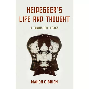 Heidegger’s Life and Thought: A Tarnished Legacy