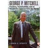 George P. Mitchell: Fracking, Sustainability, and an Unorthodox Quest to Save the Planet