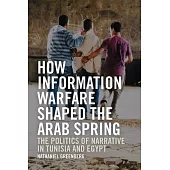 How Information Warfare Shaped the Arab Spring: The Politics of Narrative in Egypt and Tunisia
