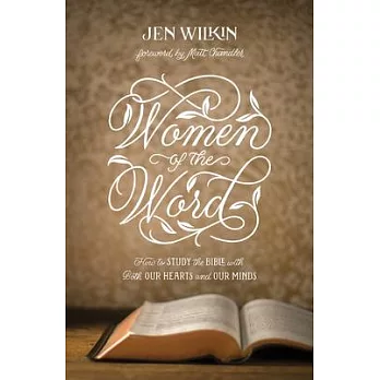 Women of the Word: How to Study the Bible with Both Our Hearts and Our Minds