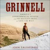 Grinnell: America’s Environmental Pioneer and His Drive to Save the West