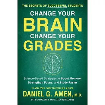 Change Your Brain, Change Your Grades: The Secrets of Successful Students: Science-based Strategies to Boost Memory, Strengthen
