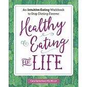 Healthy Eating for Life: An Intuitive Eating Workbook to Stop Dieting Forever