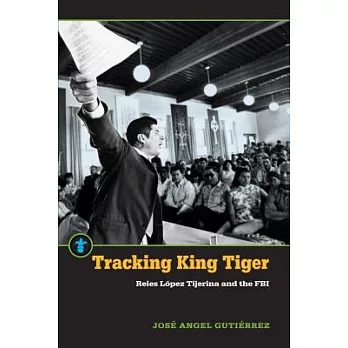 Tracking King Tiger: Reies López Tijerina and the FBI