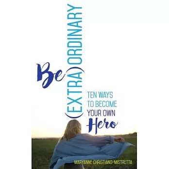 Be (Extra)Ordinary: Ten Ways to Become Your Own Hero