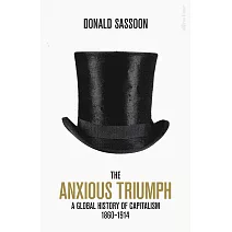 The Anxious Triumph: A Global History of Capitalism, 1860-1914