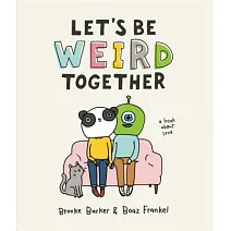 Let’s Be Weird Together: A Book About Love