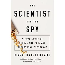 The Scientist And The Spy : A True Story of China, the FBI, and Industrial Espionage