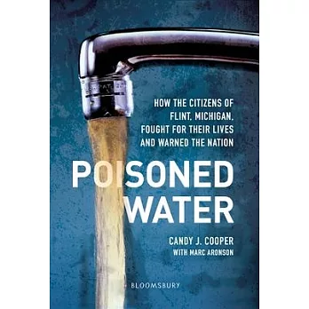 Poisoned Water: How the Citizens of Flint, Michigan, Fought for Their Lives and Warned the Nation