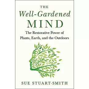 The Well-Gardened Mind: The Healing Power of Plants, Earth, and the Outdoors