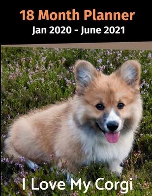 Jan 2020 - June 2021 18 Month Planner: I Love My Corgi