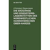 Die Erzgänge Und Eisensteins-Lagerstätten Des Nordwestlichen Hannoverschen Ober-Harzes