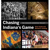 Chasing Indianas Game: The Hoosier Hardwood Basketball Project
