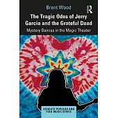 The Tragic Odes of Jerry Garcia and the Grateful Dead: Mystery Dances in the Magic Theater