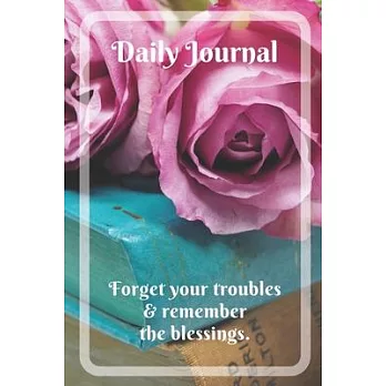 Daily Journal with motivational quote ＂Forget your troubles and remember the blessings＂: Lined Journal with Pink Roses for Women