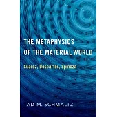 The Metaphysics of the Material World: Suárez, Descartes, Spinoza