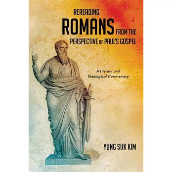 Rereading Romans from the Perspective of Pauls Gospel: A Literary and Theological Commentary