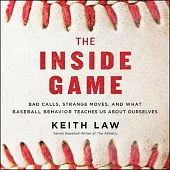 The Inside Game Lib/E: Bad Calls, Strange Moves, and What Baseball Behavior Teaches Us about Ourselves