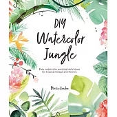 DIY Watercolor Jungle: Easy Watercolor Painting Techniques for Tropical Foliage and Flowers