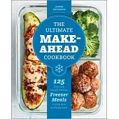 The Ultimate Make-Ahead Cookbook: 125 Delicious, Family-Friendly Freezer Meals to Prep Now and Enjoy Later