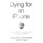 Dying for an iPhone: Apple, Foxconn, and the Lives of Chinas Workers