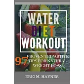 Water - Diet - Workout: 97 Proven tripartite Tips for Natural Weight Loss