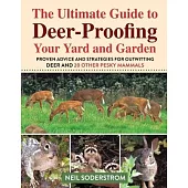 Ultimate Guide to Deer-Proofing Your Yard and Garden: Proven Advice and Strategies for Outwitting Deer and 20 Other Pesky Mammals