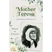 Women of Courage: Mother Teresa: The Greatest of These Is Love