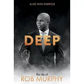 Deep - The Life of Rob Murphy: Alive with Purpose