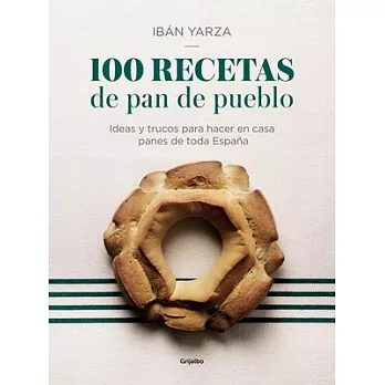 100 Recetas de Pan de Pueblo: Ideas Y Trucos Para Hacer En Casa Panes de Toda España