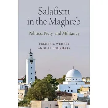 Salafism in the Maghreb: Politics, Piety, and Militancy