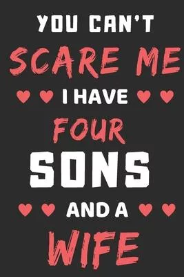 You Can’’t Scare Me I Have Four Sons And A Wife: lined notebook, funny gift for fathers