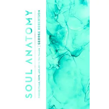 Soul Anatomy: Finding Peace, Hope, and Joy in the Psalms