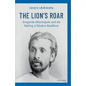 The Lions Roar: Anagarika Dharmapala and the Making of Modern Buddhism
