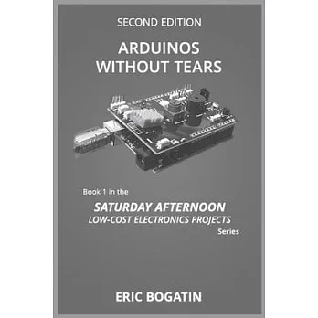 Arduinos Without Tears, Second Edition, (B&W Version): The Easiest, Fastest and Lowest-Cost Entry into the Exciting World of Arduinos