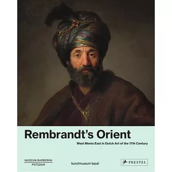 Rembrandt’’s Orient: West Meets East in Dutch Art of the 17th Century