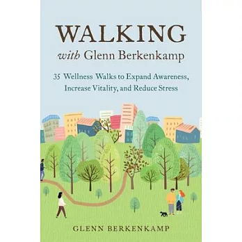 Walking with Glenn Berkenkamp: 35 Wellness Walks to Expand Awareness, Increase Vitality, and Reduce Stress