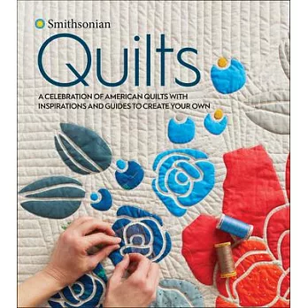 Smithsonian Quilts: A Celebration of American Quilts with Inspirations and Guides to Create Your Own