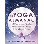 The Yoga Almanac: 52 Practices and Rituals to Stay Grounded Through the Astrological Seasons