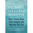 Facing the Invisible Monster: How I Came Back from Trauma and How You Can Too