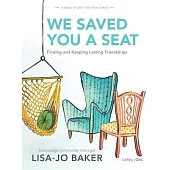 We Saved You a Seat - Teen Girls’’ Bible Study Book: Finding and Keeping Lasting Friendships