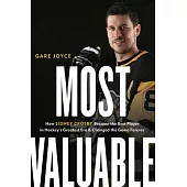 Most Valuable: How Sidney Crosby Became the Best Player in Hockey’’s Greatest Era and Changed the Game Forever