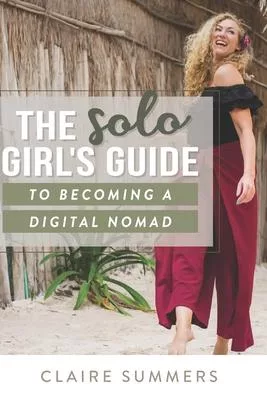The Solo Girl’’s Guide to Becoming a Digital Nomad