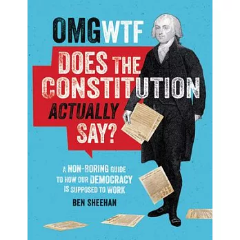Omg Wtf Does the Constitution Actually Say?: A Non-Boring Guide to How Our Democracy Is Supposed to Work