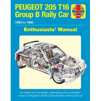 Peugeot 205 T16 Group B Rally Car Enthusiast’’s Manual: 1984 to 1986 (Includes All Rally Cars) - An Insight Into the Design, Engineering and Competitio