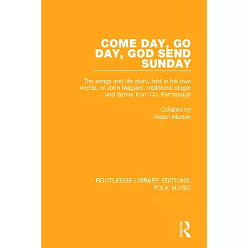 Come Day, Go Day, God Send Sunday: The Songs and Life Story, Told in His Own Words, of John Maguire, Traditional Singer and Farmer from Co. Fermanagh.