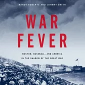 War Fever Lib/E: Boston, Baseball, and America in the Shadow of the Great War