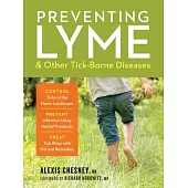 Preventing Lyme and Other Tick-Borne Diseases: Control Ticks in the Home Landscape; Prevent Infection Using Herbal Protocols; Treat Tick Bites with Na